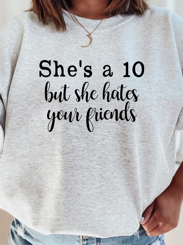 She's a 10 but she hates your friends Sweatshirt