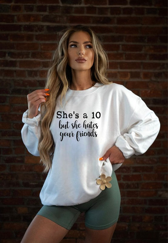 She's a 10 but she hates your friends Sweatshirt