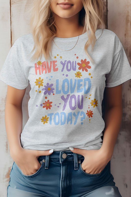 Have You Loved You Today, Valentine Graphic Tee