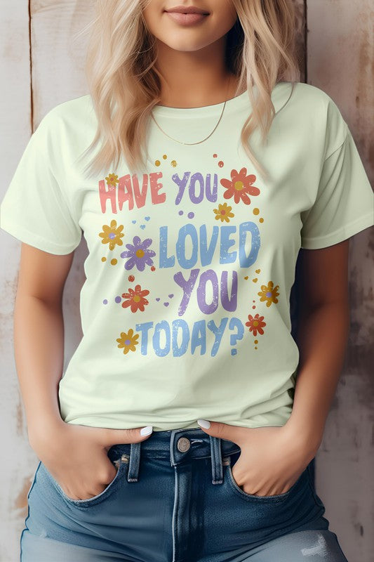 Have You Loved You Today, Valentine Graphic Tee