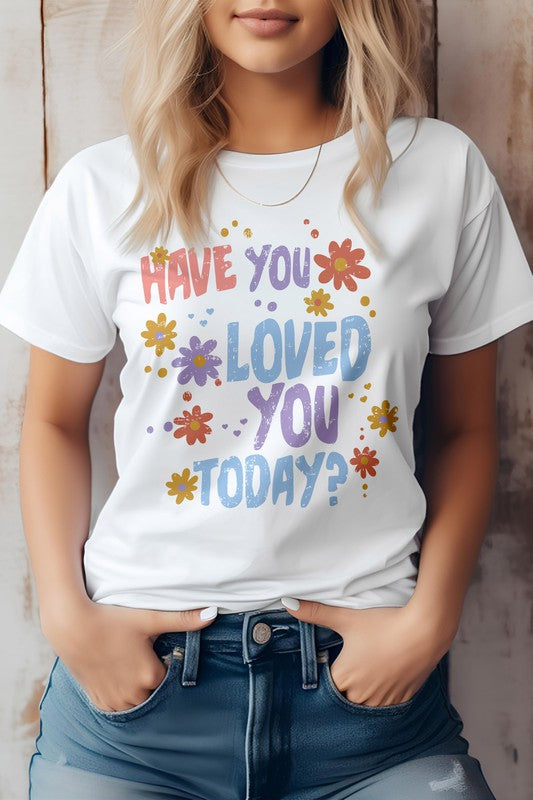 Have You Loved You Today, Valentine Graphic Tee