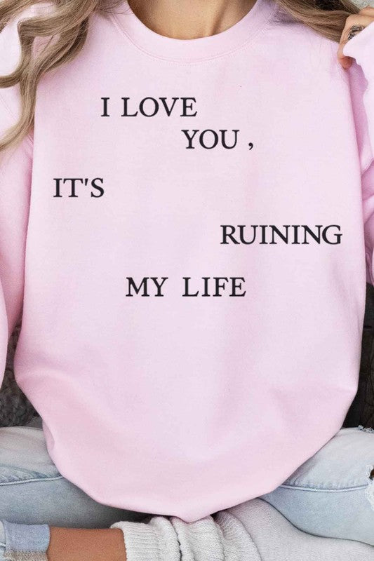 I LOVE YOU ITS RUINING MY LIFE GRAPHIC SWEATSHIRT