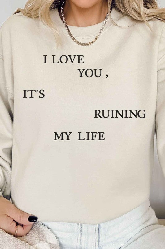 I LOVE YOU ITS RUINING MY LIFE GRAPHIC SWEATSHIRT