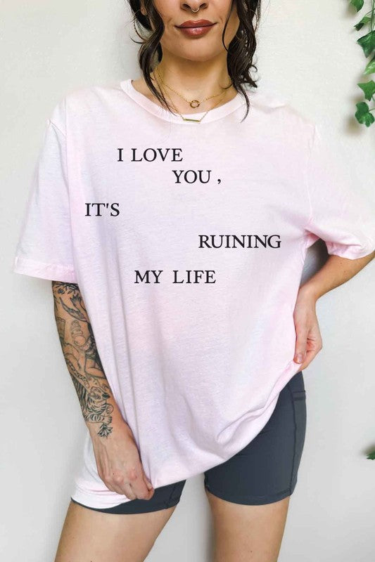 I LOVE YOU ITS RUINING MY LIFE OVERSIZED GRAPHIC TEE