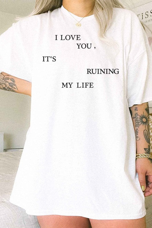 I LOVE YOU ITS RUINING MY LIFE OVERSIZED GRAPHIC TEE