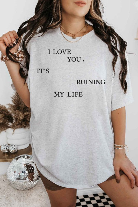 I LOVE YOU ITS RUINING MY LIFE OVERSIZED GRAPHIC TEE