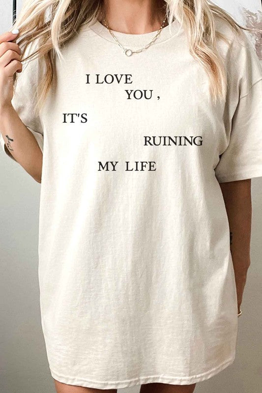 I LOVE YOU ITS RUINING MY LIFE OVERSIZED GRAPHIC TEE