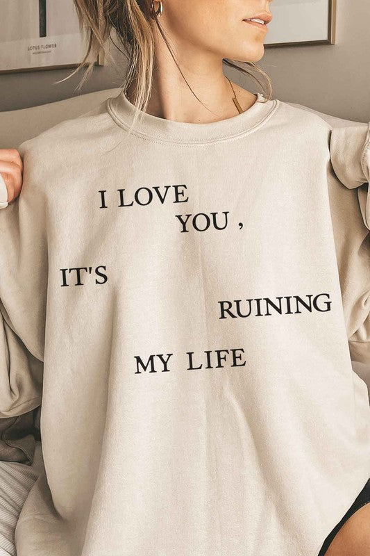 I LOVE YOU ITS RUINING MY LIFE OVERSIZED SWEATSHIRT